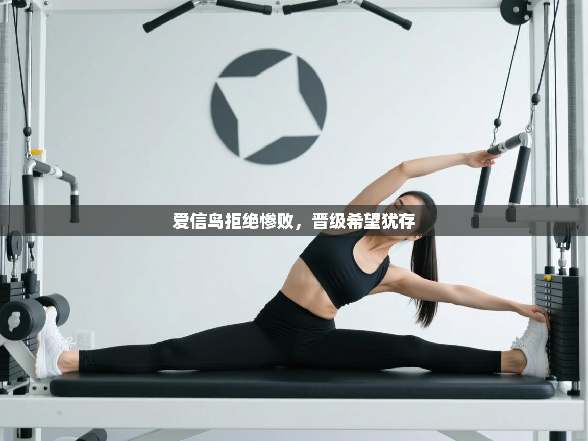 爱信鸟拒绝惨败，晋级希望犹存