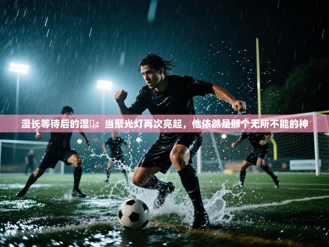 漫长等待后的涅槃：当聚光灯再次亮起，他依然是那个无所不能的神  第1张
