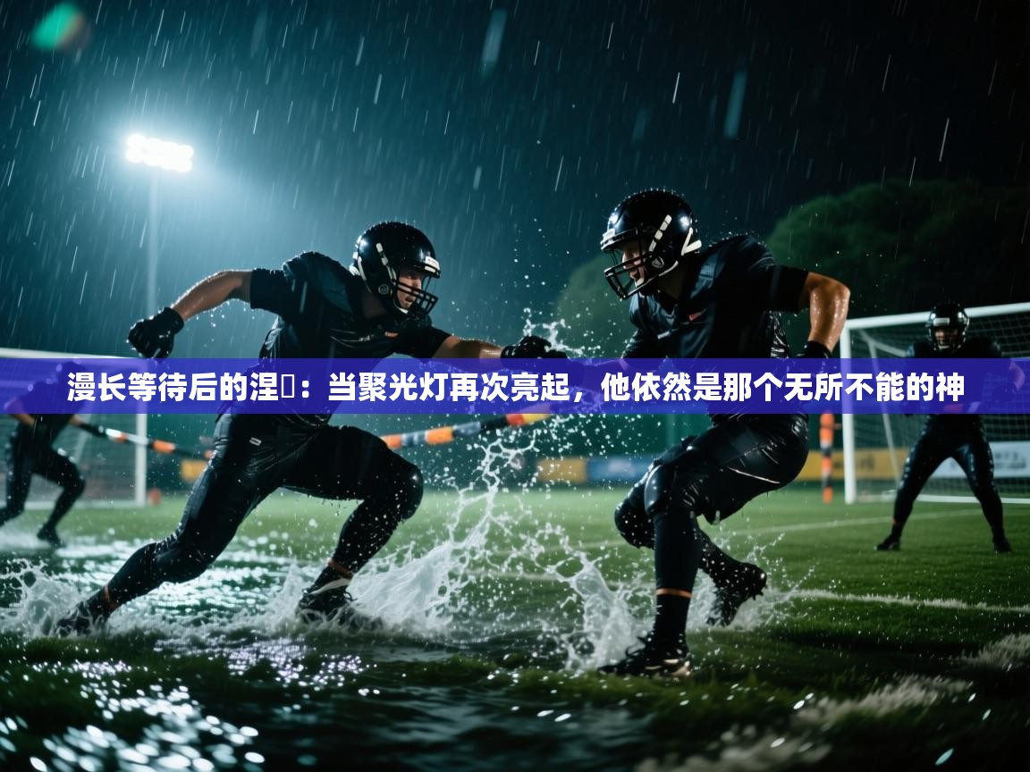 漫长等待后的涅槃：当聚光灯再次亮起，他依然是那个无所不能的神  第2张