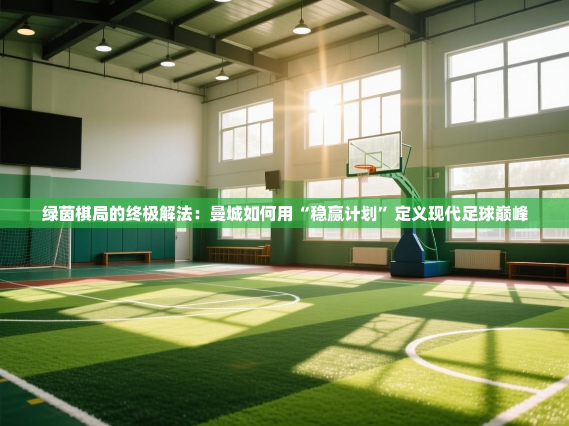 绿茵棋局的终极解法：曼城如何用“稳赢计划”定义现代足球巅峰  第2张