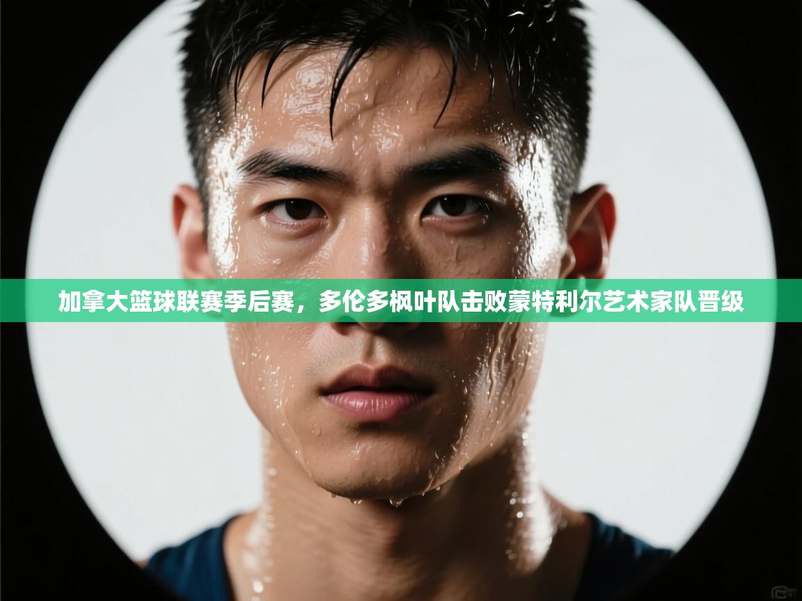 加拿大篮球联赛季后赛,多伦多枫叶队击败蒙特利尔艺术家队晋级 第1张